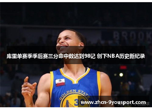 库里单赛季季后赛三分命中数达到98记 创下NBA历史新纪录