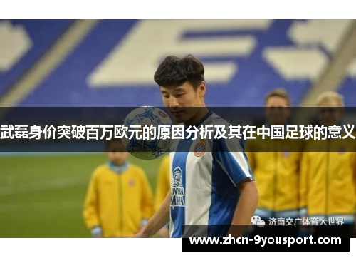 武磊身价突破百万欧元的原因分析及其在中国足球的意义