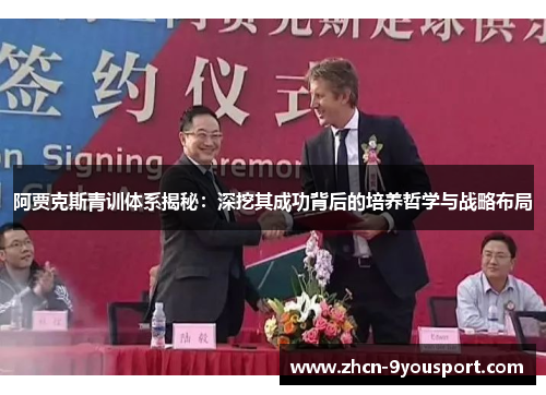 阿贾克斯青训体系揭秘：深挖其成功背后的培养哲学与战略布局