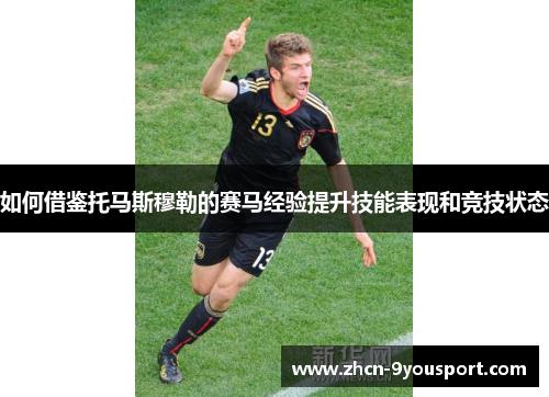 如何借鉴托马斯穆勒的赛马经验提升技能表现和竞技状态