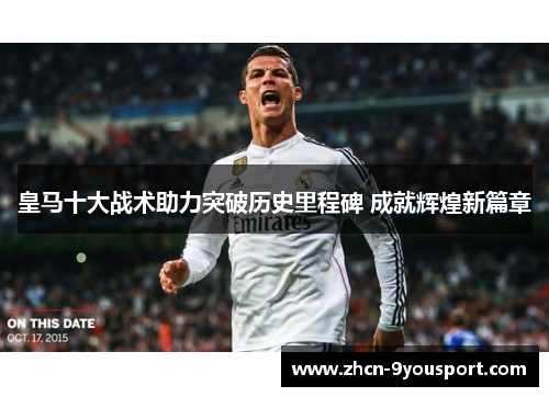 皇马十大战术助力突破历史里程碑 成就辉煌新篇章